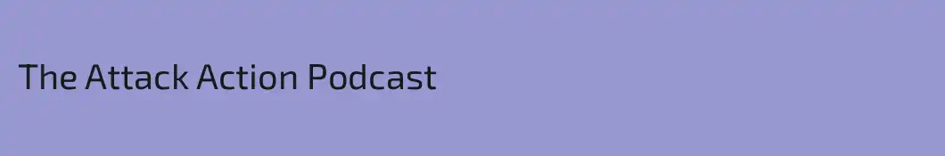 The Attack Action Podcast